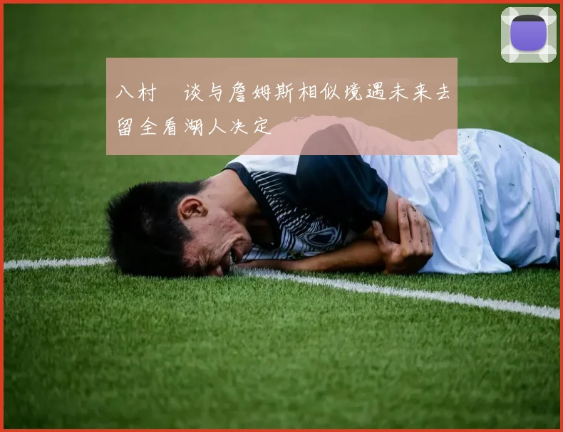 八村塁谈与詹姆斯相似境遇未来去留全看湖人决定