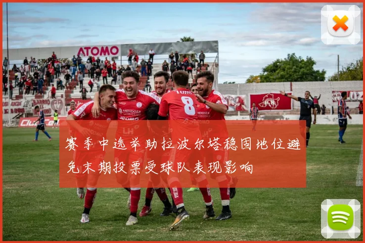 赛季中选举助拉波尔塔稳固地位避免末期投票受球队表现影响